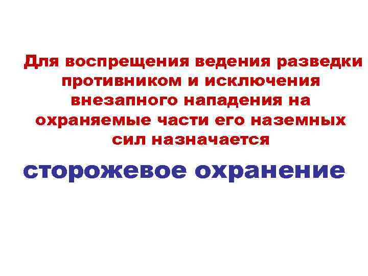 Для воспрещения ведения разведки противником и исключения внезапного нападения на охраняемые части его наземных