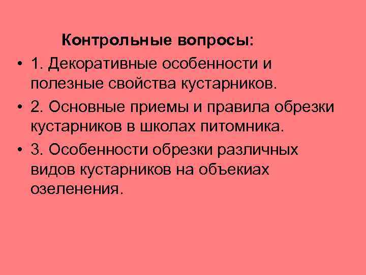 Контрольные вопросы: • 1. Декоративные особенности и полезные свойства кустарников. • 2. Основные приемы