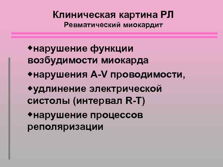 Клиническая картина РЛ Ревматический миокардит нарушение функции возбудимости миокарда нарушения A-V проводимости, удлинение электрической
