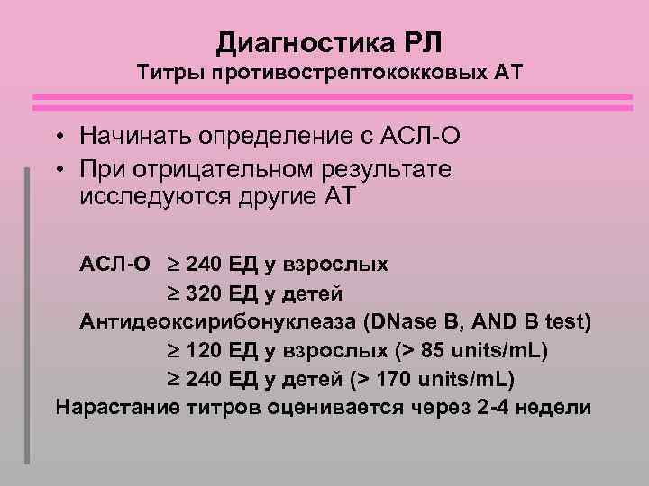 Диагностика РЛ Титры противострептококковых АТ • Начинать определение с АСЛ-О • При отрицательном результате