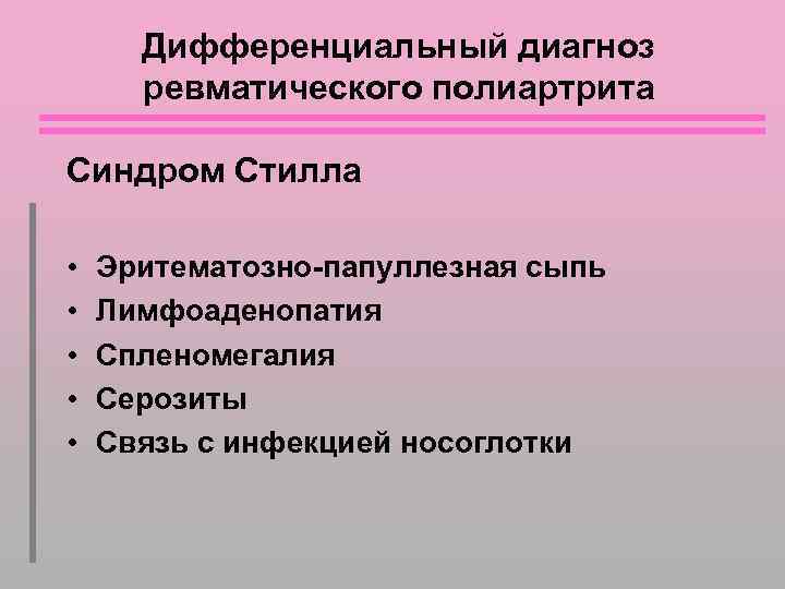 Дифференциальный диагноз ревматического полиартрита Синдром Стилла • • • Эритематозно-папуллезная сыпь Лимфоаденопатия Спленомегалия Серозиты