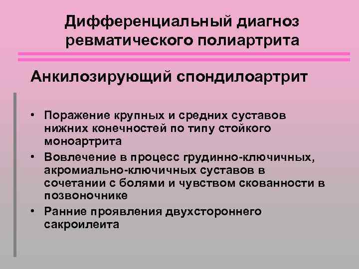 Дифференциальный диагноз ревматического полиартрита Анкилозирующий спондилоартрит • Поражение крупных и средних суставов нижних конечностей
