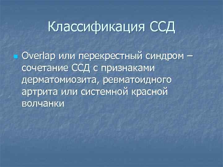 Классификация ССД n Overlap или перекрестный синдром – сочетание ССД с признаками дерматомиозита, ревматоидного
