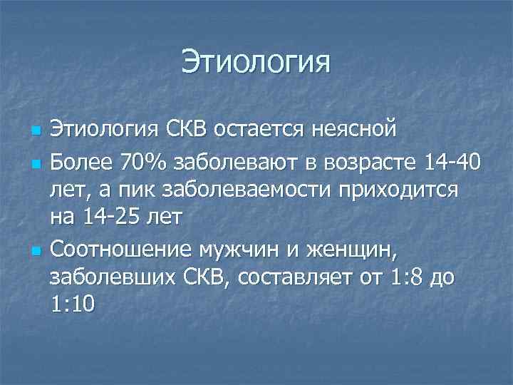 Этиология n n n Этиология СКВ остается неясной Более 70% заболевают в возрасте 14