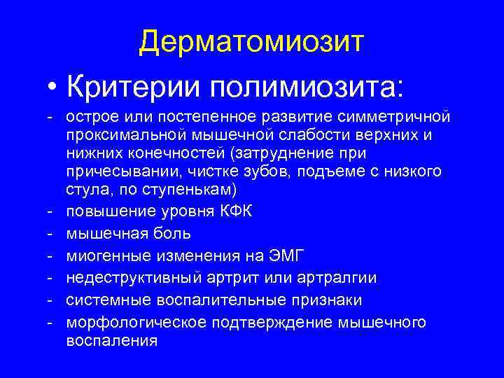  Дерматомиозит • Критерии полимиозита: - острое или постепенное развитие симметричной проксимальной мышечной слабости