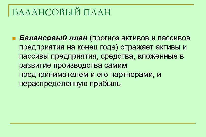 БАЛАНСОВЫЙ ПЛАН n Балансовый план (прогноз активов и пассивов предприятия на конец года) отражает