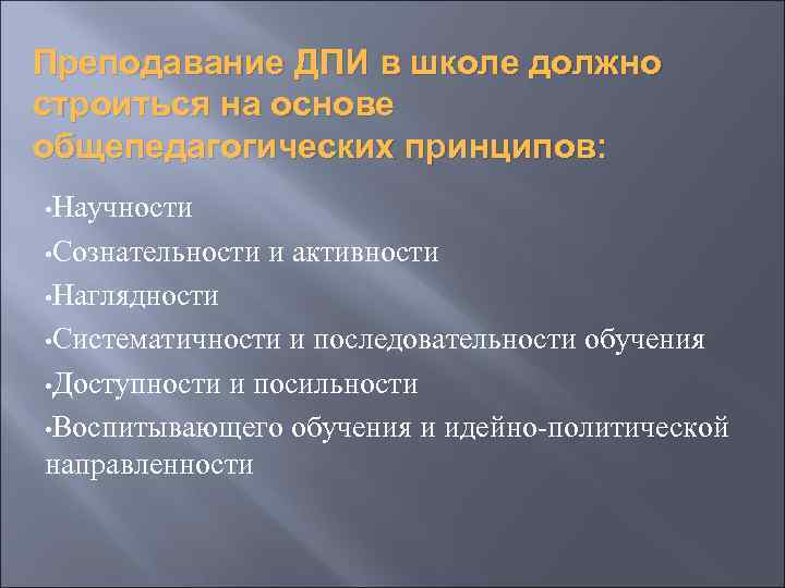 Преподавание ДПИ в школе должно строиться на основе общепедагогических принципов: • Научности • Сознательности