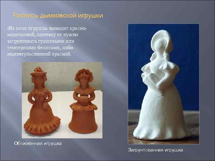Роспись дымковской игрушки • Из печи игрушка выходит красно- коричневой, поэтому ее нужно загрунтовать