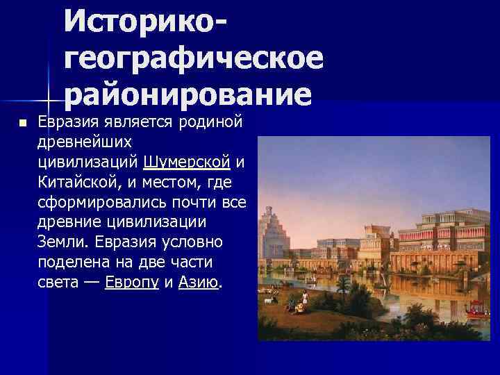 Историкогеографическое районирование n Евразия является родиной древнейших цивилизаций Шумерской и Китайской, и местом, где
