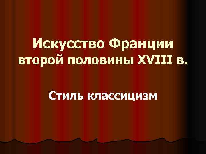 Искусство Франции второй половины XVIII в. Стиль классицизм 