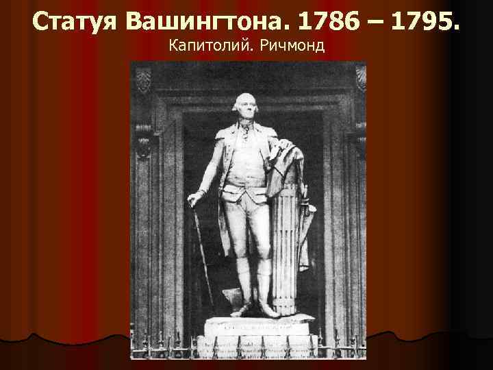 Статуя Вашингтона. 1786 – 1795. Капитолий. Ричмонд 