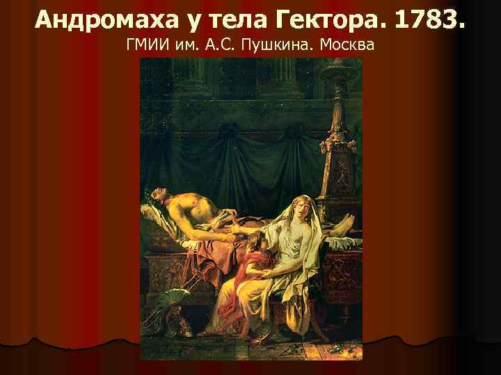Андромаха у тела Гектора. 1783. ГМИИ им. А. С. Пушкина. Москва 