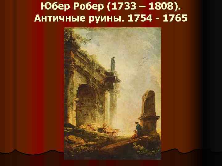 Юбер Робер (1733 – 1808). Античные руины. 1754 - 1765 