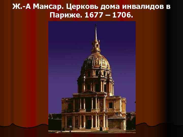 Ж. -А Мансар. Церковь дома инвалидов в Париже. 1677 – 1706. 