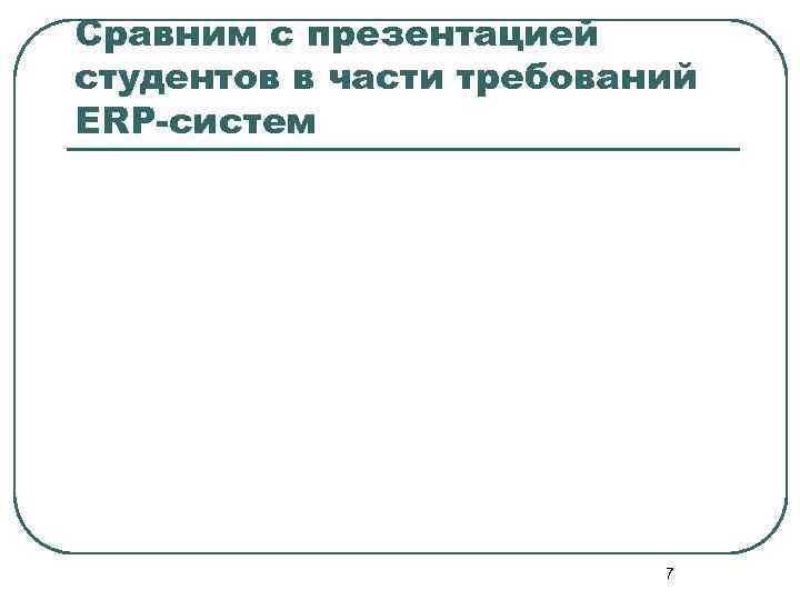 Сравним с презентацией студентов в части требований ERP-систем 7 