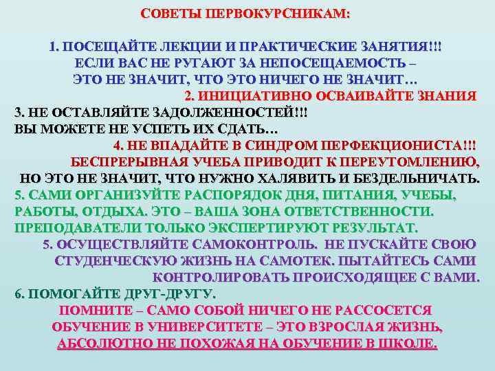 СОВЕТЫ ПЕРВОКУРСНИКАМ: 1. ПОСЕЩАЙТЕ ЛЕКЦИИ И ПРАКТИЧЕСКИЕ ЗАНЯТИЯ!!! ЕСЛИ ВАС НЕ РУГАЮТ ЗА НЕПОСЕЩАЕМОСТЬ