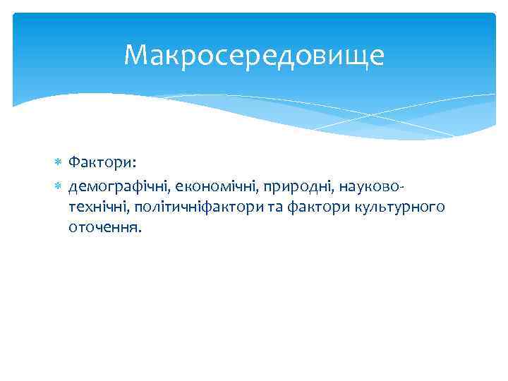 Макросередовище Фактори: демографічні, економічні, природні, науково технічні, політичніфактори та фактори культурного оточення. 