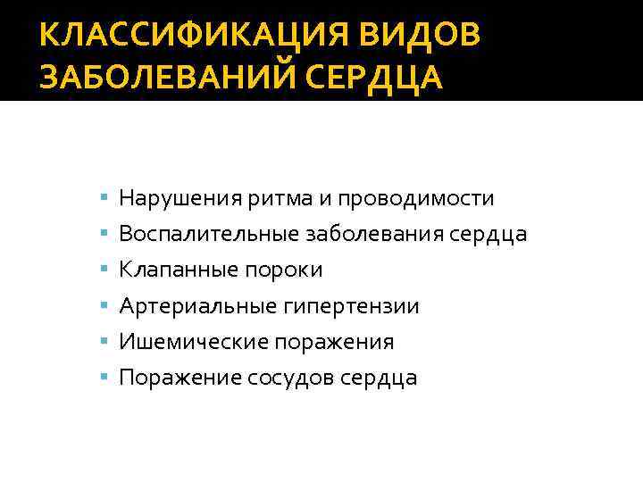 КЛАССИФИКАЦИЯ ВИДОВ ЗАБОЛЕВАНИЙ СЕРДЦА Нарушения ритма и проводимости Воспалительные заболевания сердца Клапанные пороки Артериальные