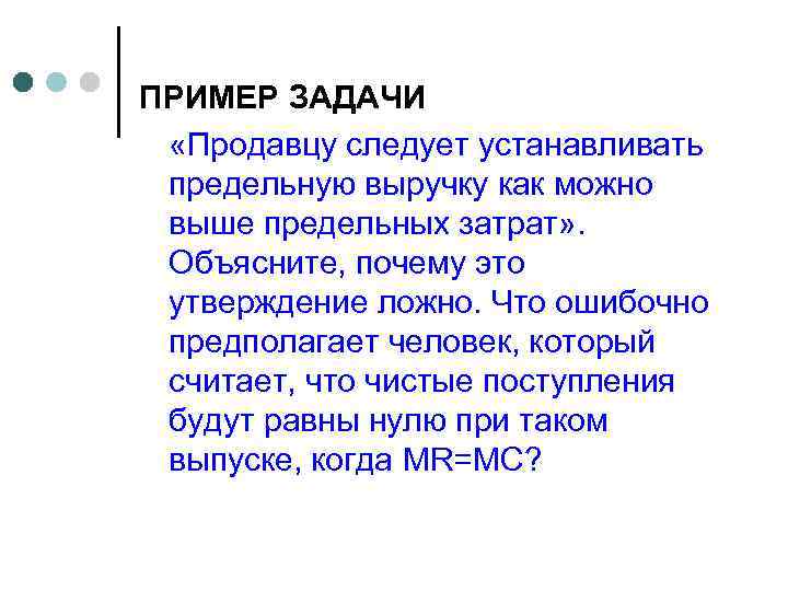 ПРИМЕР ЗАДАЧИ «Продавцу следует устанавливать предельную выручку как можно выше предельных затрат» . Объясните,