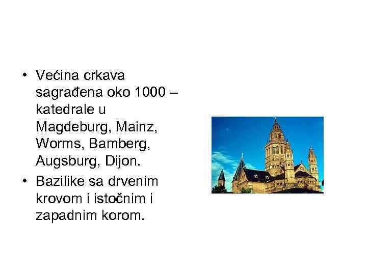  • Većina crkava sagrađena oko 1000 – katedrale u Magdeburg, Mainz, Worms, Bamberg,
