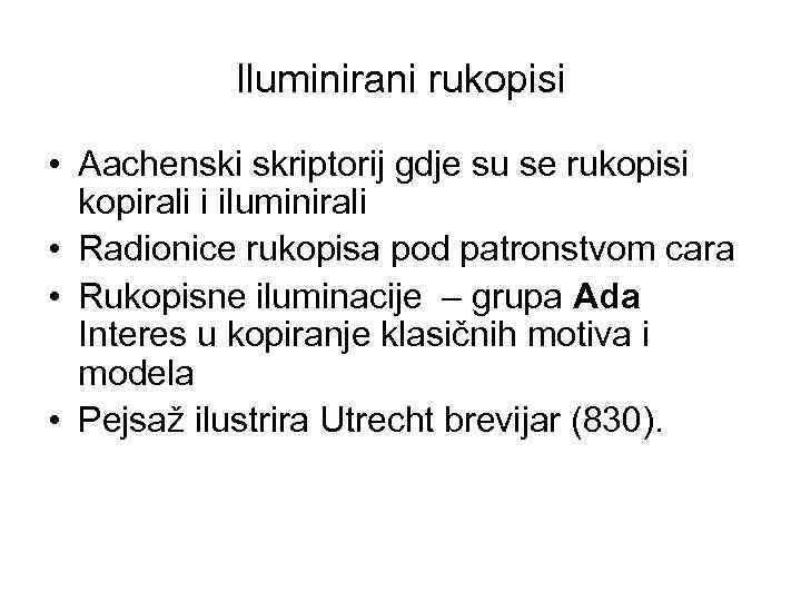Iluminirani rukopisi • Aachenski skriptorij gdje su se rukopisi kopirali i iluminirali • Radionice