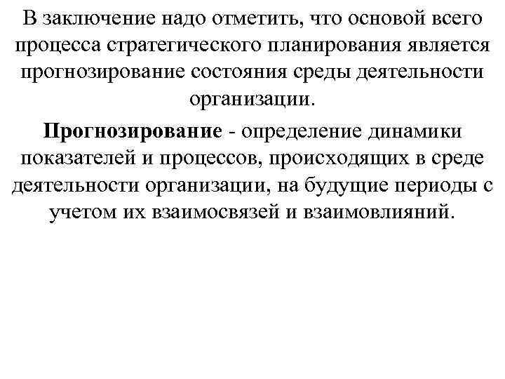 В заключение надо отметить, что основой всего процесса стратегического планирования является прогнозирование состояния среды