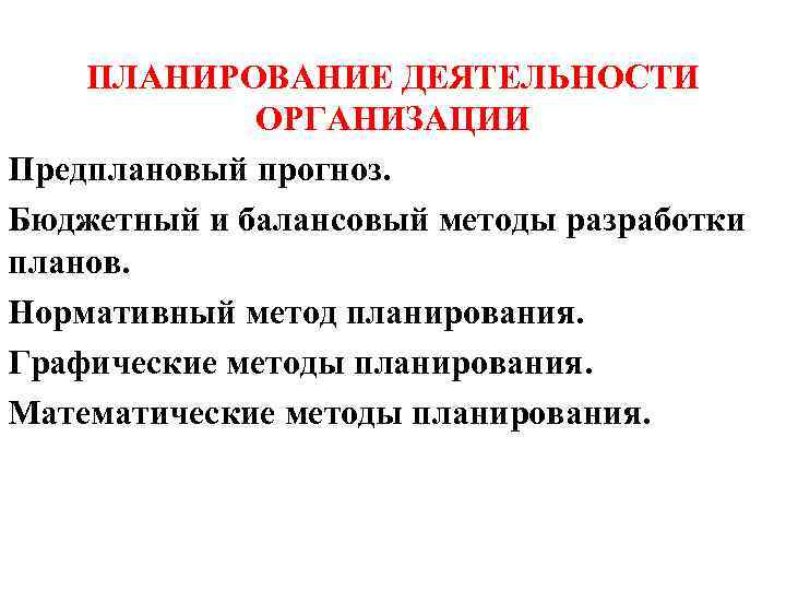 ПЛАНИРОВАНИЕ ДЕЯТЕЛЬНОСТИ ОРГАНИЗАЦИИ Предплановый прогноз. Бюджетный и балансовый методы разработки планов. Нормативный метод планирования.