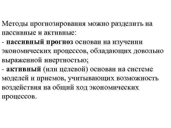 Методы прогнозирования можно разделить на пассивные и активные: - пассивный прогноз основан на изучении