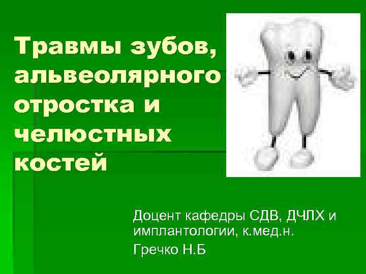 Травмы зубов, альвеолярного отростка и челюстных костей Доцент кафедры СДВ, ДЧЛХ и имплантологии, к.