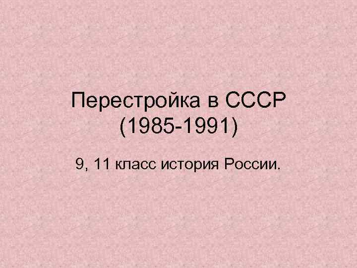 Перестройка в СССР (1985 -1991) 9, 11 класс история России. 