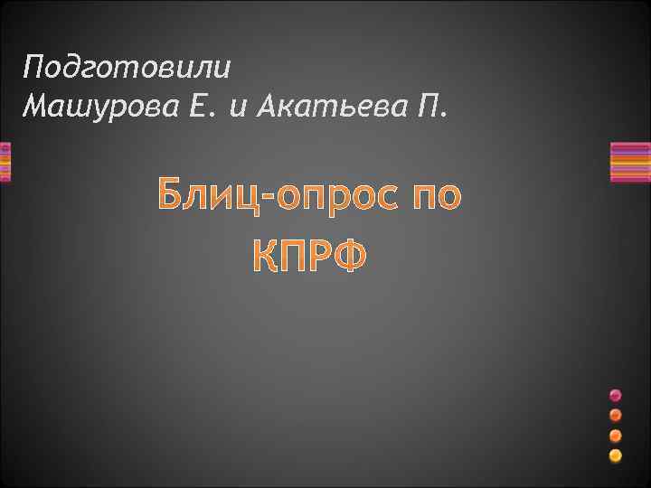 Подготовили Машурова Е. и Акатьева П. Блиц-опрос по КПРФ 