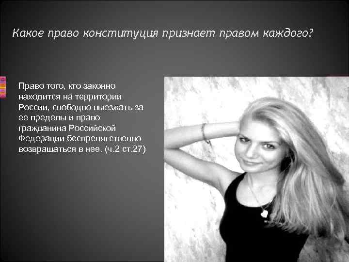 Какое право конституция признает правом каждого? Право того, кто законно находится на территории России,
