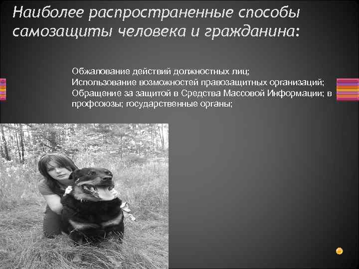 Наиболее распространенные способы самозащиты человека и гражданина: Обжалование действий должностных лиц; Использование возможностей правозащитных