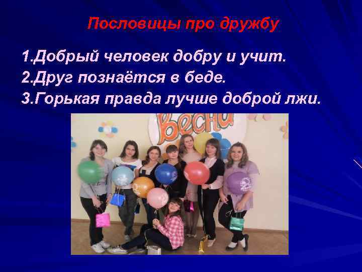 Пословицы про дружбу 1. Добрый человек добру и учит. 2. Друг познаётся в беде.