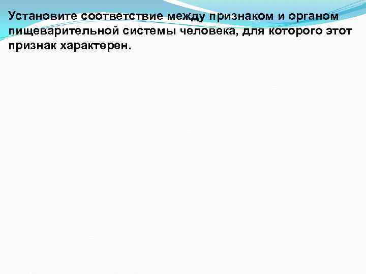 Установите соответствие между признаком и органом пищеварительной системы человека, для которого этот признак характерен.