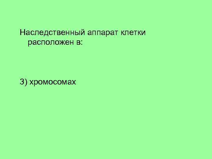 Наследственный аппарат клетки расположен в: 1) лизосомах 2) рибосомах 3) хромосомах 4) аппарате Гольджи