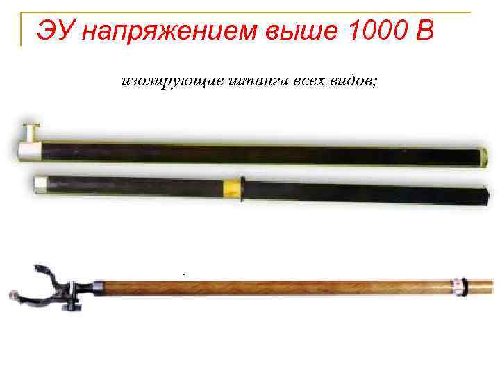 ЭУ напряжением выше 1000 В изолирующие штанги всех видов; 