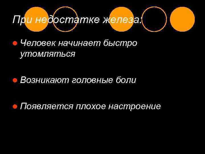 При недостатке железа: l Человек начинает быстро утомляться l Возникают головные боли l Появляется