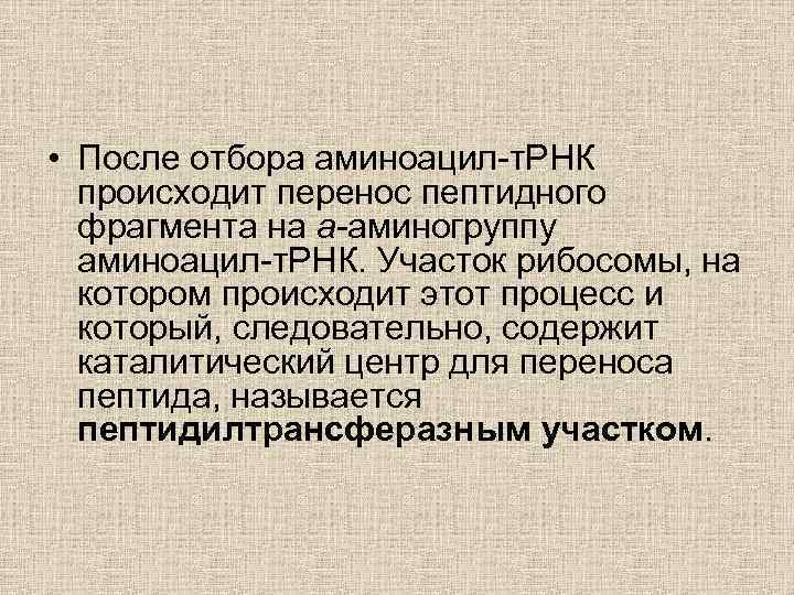 • После отбора аминоацил-т. РНК происходит перенос пептидного фрагмента на a-аминогруппу аминоацил-т. РНК.