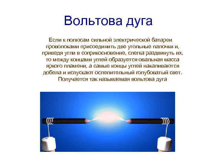 Вольтова дуга Если к полюсам сильной электрической батареи проволоками присоединить две угольные палочки и,