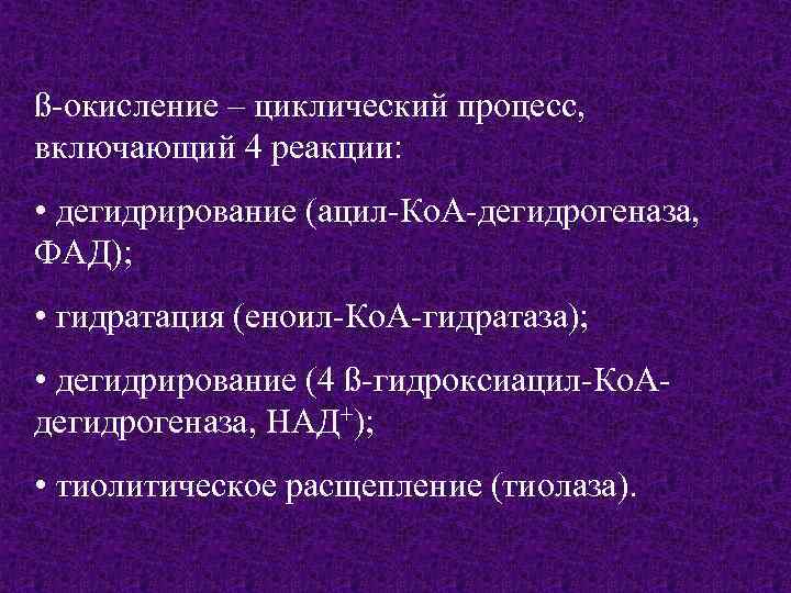 ß-окисление – циклический процесс, включающий 4 реакции: • дегидрирование (ацил-Ко. А-дегидрогеназа, ФАД); • гидратация