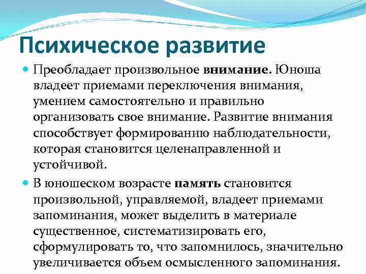 Психическое развитие Преобладает произвольное внимание. Юноша владеет приемами переключения внимания, умением самостоятельно и правильно