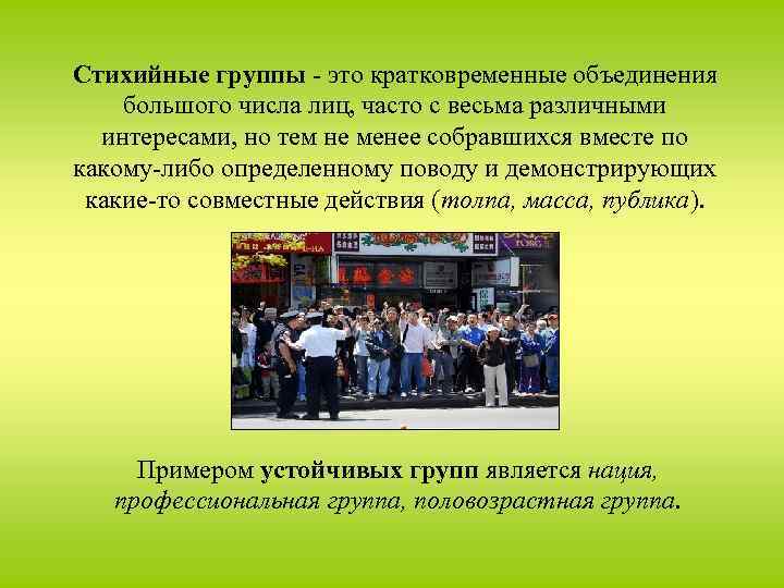 Стихийные группы - это кратковременные объединения большого числа лиц, часто с весьма различными интересами,