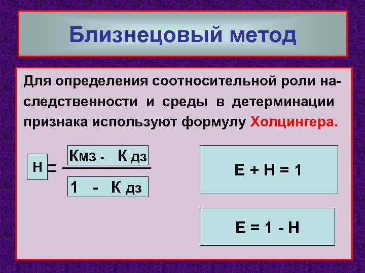 Близнецовый метод Для определения соотносительной роли наследственности и среды в детерминации признака используют формулу