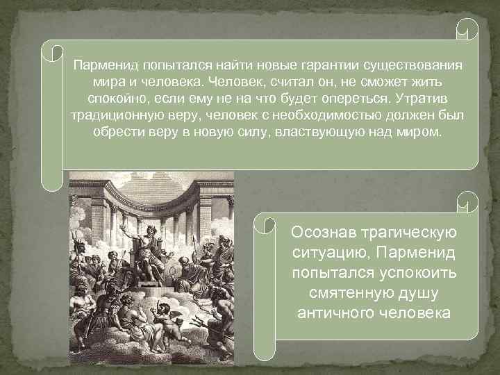Парменид попытался найти новые гарантии существования мира и человека. Человек, считал он, не сможет