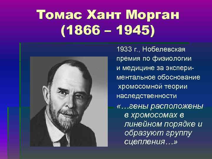 Томас Хант Морган (1866 – 1945) 1933 г. , Нобелевская премия по физиологии и