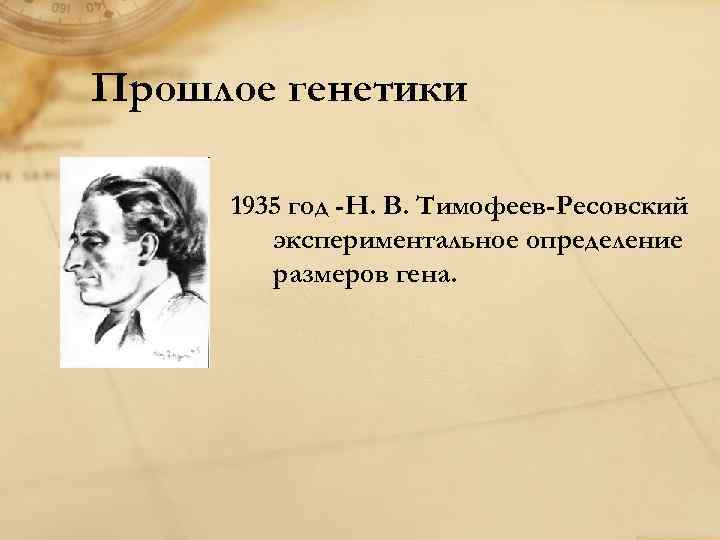 Прошлое генетики 1935 год -Н. В. Тимофеев-Ресовский экспериментальное определение размеров гена. 