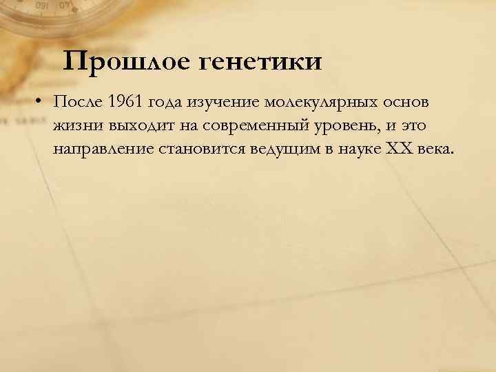 Прошлое генетики • После 1961 года изучение молекулярных основ жизни выходит на современный уровень,