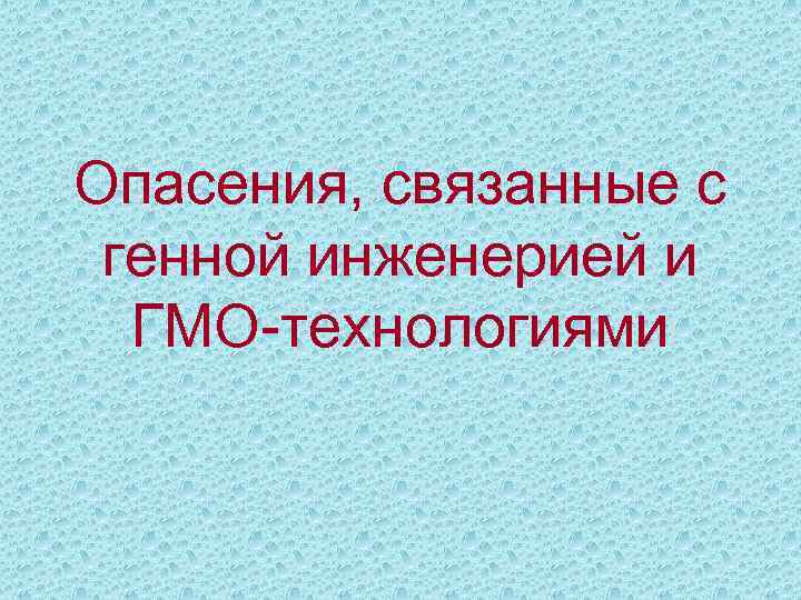 Опасения, связанные с генной инженерией и ГМО-технологиями 