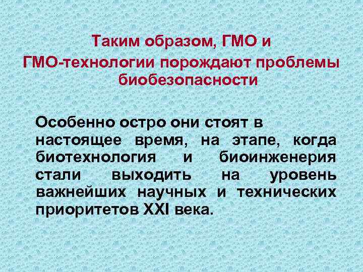 Таким образом, ГМО и ГМО-технологии порождают проблемы биобезопасности Особенно остро они стоят в настоящее